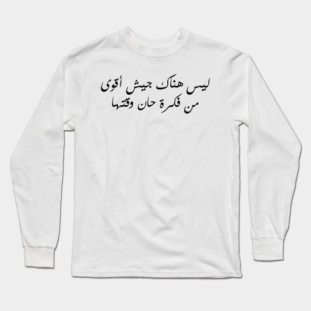 Inspirational Arabic Quote 7.There Is No Stronger Army Than An Idea Whose Time Has Come Long Sleeve T-Shirt by ArabProud